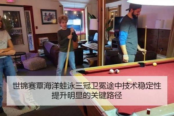 世锦赛覃海洋蛙泳三冠卫冕途中技术稳定性提升明显的关键路径